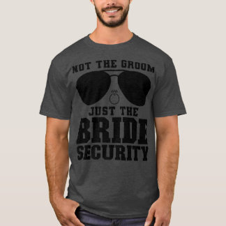 Not the Groom Just the Bride security Wedding T-Shirt