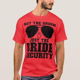 Not the Groom Just the Bride security Wedding T-Shirt