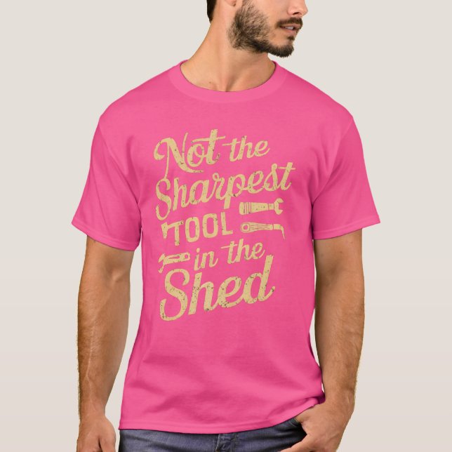 Not The Sharpest Tool In The Shed T-Shirt (Front)