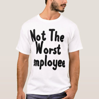 Not The Worst Employee, Funny Coworkers & Bosses T-Shirt