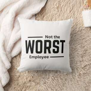 Not the Worst Employee – Funny Workplace Humor Throw Pillow