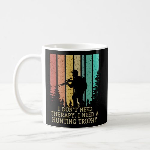 Not Therapy Need Hunting Trophy Motivational Quote Coffee Mug