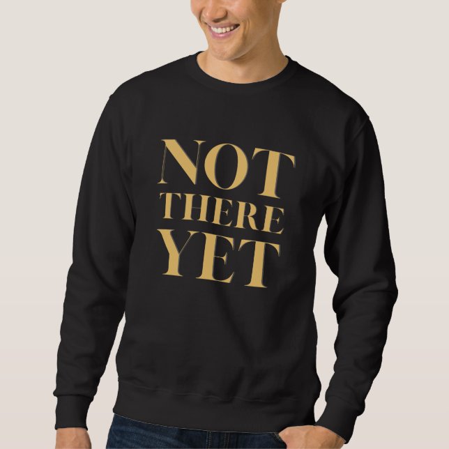 Not There Yet – Motivational Quote Men's Sweatshirt (Front)