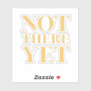 Not There Yet – Motivational Quote Sticker