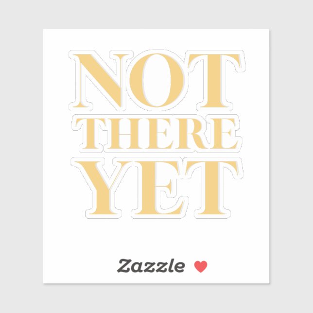 Not There Yet – Motivational Quote Sticker (Sheet)