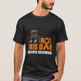 Not This Day Multiple Sclerosis Ms Awareness T-Shirt