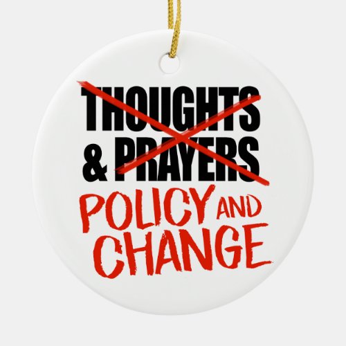 Not thoughts and prayers but policy change ceramic ornament