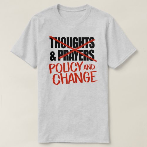 Not thoughts and prayers but policy change T_Shirt