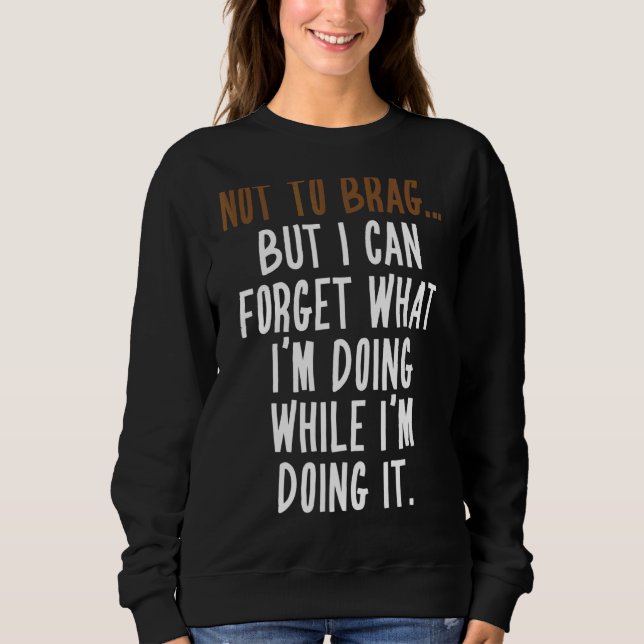 Not To Brag But I Can Forget What I'm Doing While  Sweatshirt (Front)
