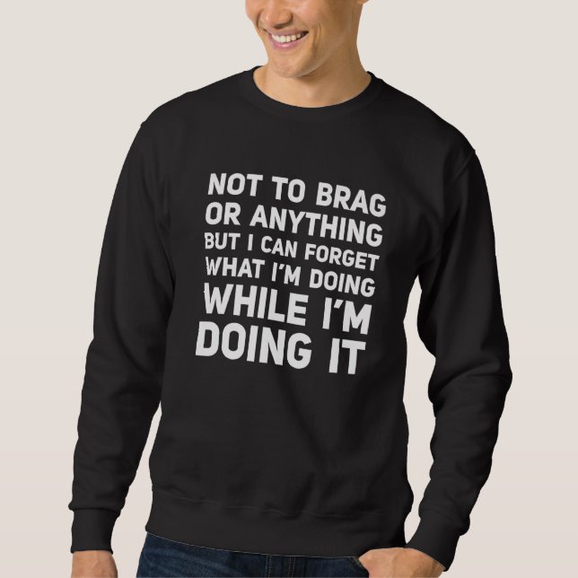 Not To Brag But I Can Forget What I'm Doing While  Sweatshirt (Front)
