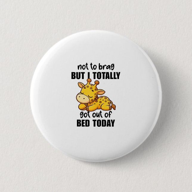 Not To Brag But I Totally Got Out Of Bed Today Gir Button (Front)