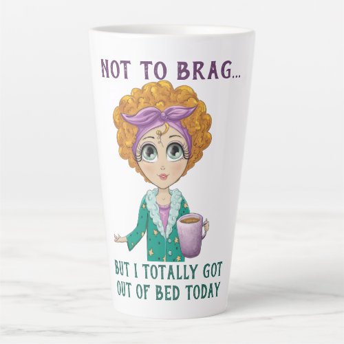 Not To Brag But I totally got out of Bed Today Latte Mug
