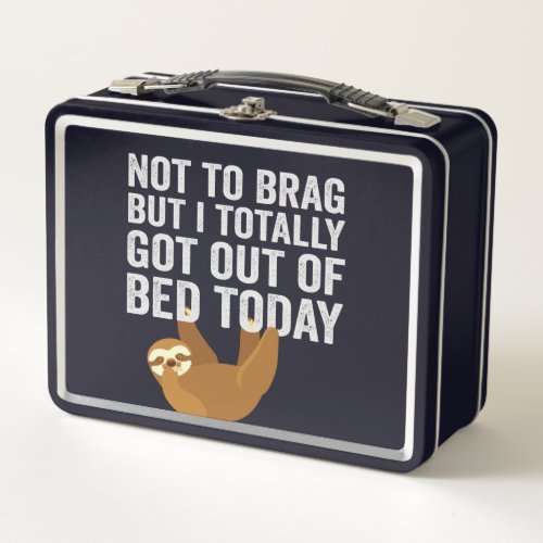 Not To Brag But I Totally Got Out of Bed Today Metal Lunch Box