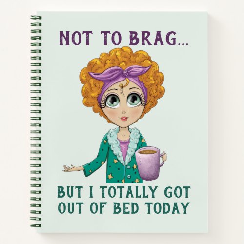 Not To Brag But I totally got out of Bed Today Notebook