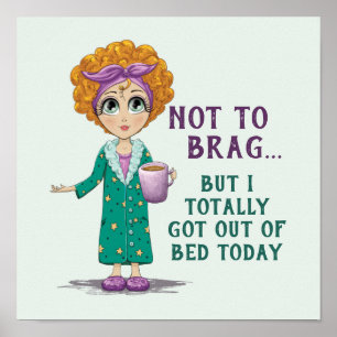 Not To Brag But I totally got out of Bed Today Poster