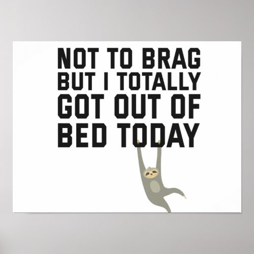 Not To Brag But I Totally Got Out OF Bed today Poster