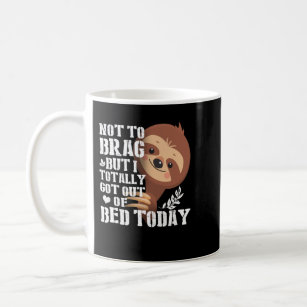 Not To Brag But I Totally Got Out Of Bed Today Slo Coffee Mug