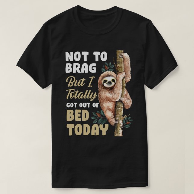 Not To Brag But I Totally Got Out Of Bed Today Slo T-Shirt (Design Front)