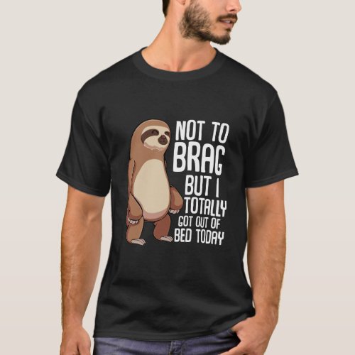 Not To Brag But I Totally Got Out Of Bed Today Slo T_Shirt