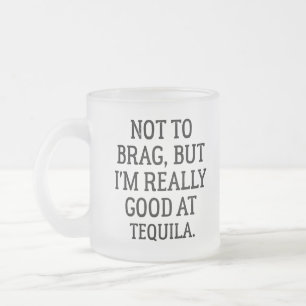 Not to brag, but I'm really good at tequila Frosted Glass Coffee Mug