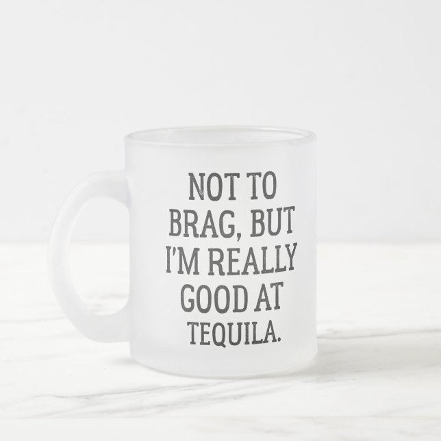 Not to brag, but I'm really good at tequila Frosted Glass Coffee Mug (Left)