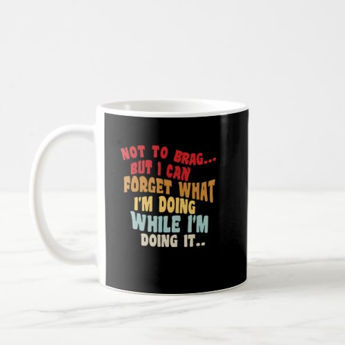 Not To Brag Or Anything But I Can Forget Humor 2  Coffee Mug