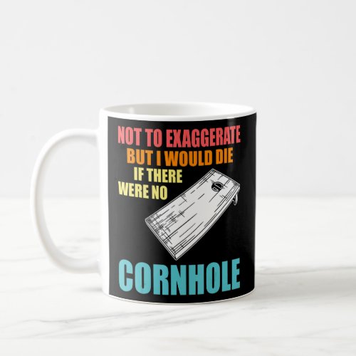 Not To Exaggerate But Were No Cornhole Cornhole Pl Coffee Mug