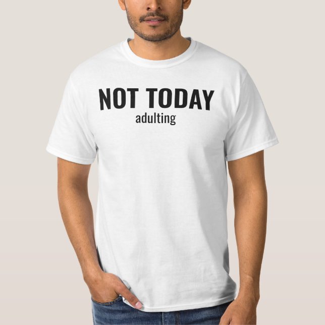 NOT TODAY - Adulting Funny Typography T-Shirt (Front)