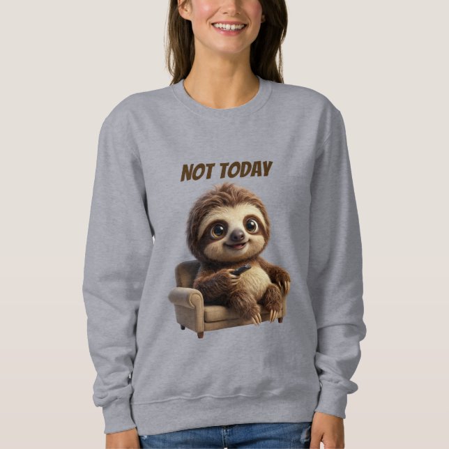 Not Today Chill Sloth Sweatshirt (Front)