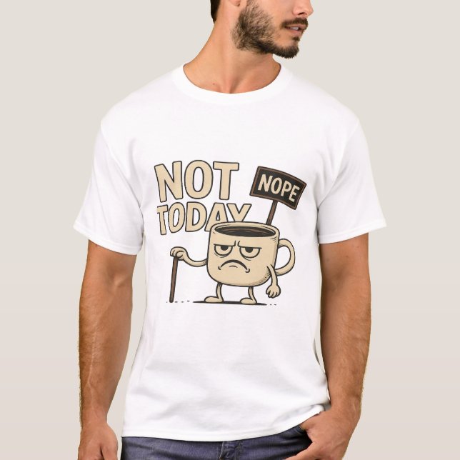 Not Today Coffee Cup - Funny Monday Humor  T-Shirt (Front)