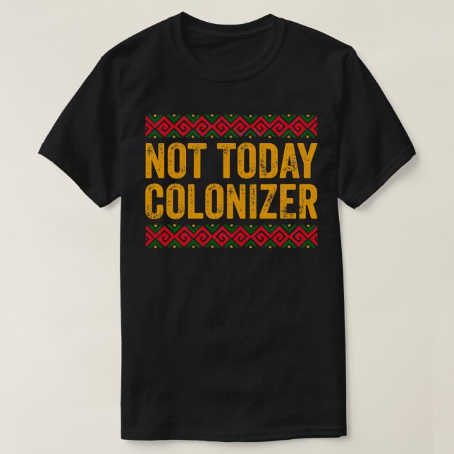 Not Today Colonizer  African American Black Histor T-Shirt (Design Front)