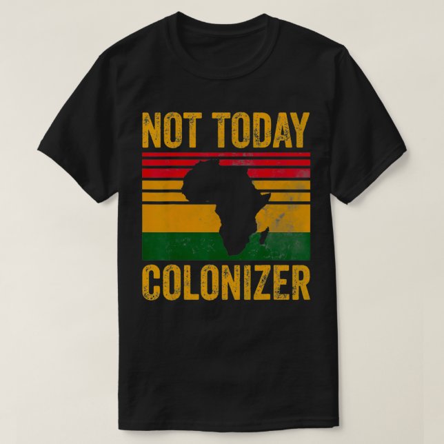 Not Today Colonizer  African American Black Histor T-Shirt (Design Front)
