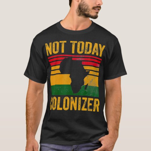 Not Today Colonizer  African American Black Histor T_Shirt