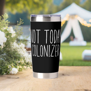 NOT TODAY COLONIZER Funny Retro  Insulated Tumbler