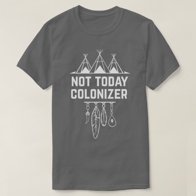 Not Today Colonizer Native American Indigenous  T-Shirt (Design Front)