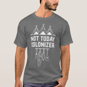 Not Today Colonizer Native American Indigenous T-Shirt