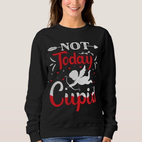 Not Today Cupid Funny Valentines Day Sweatshirt