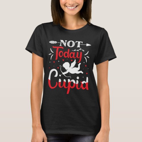 Not Today Cupid Funny Valentines Day T_Shirt