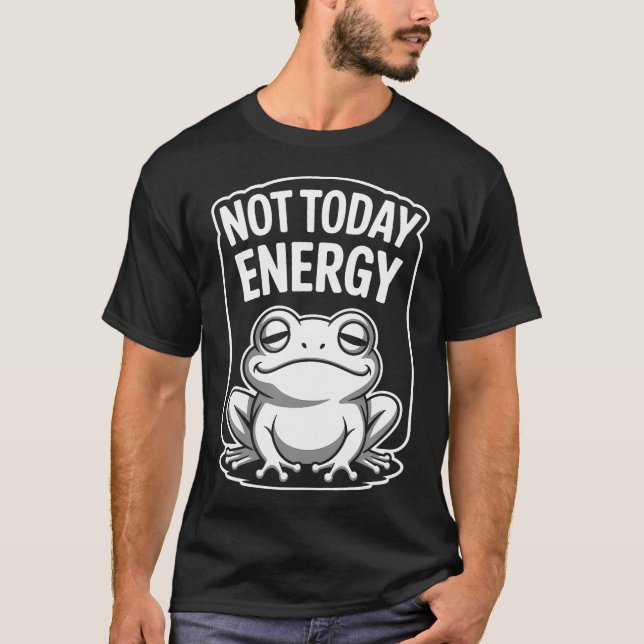 Not Today Energy Funny Frog Lazy T-Shirt (Front)