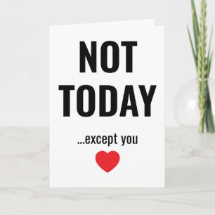 NOT TODAY - Except You   Funny Valentine's Card