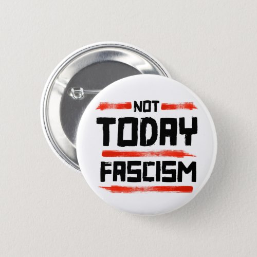 NOT TODAY FASCISM BUTTON