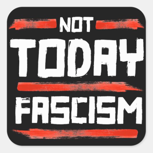 NOT TODAY FASCISM SQUARE STICKER