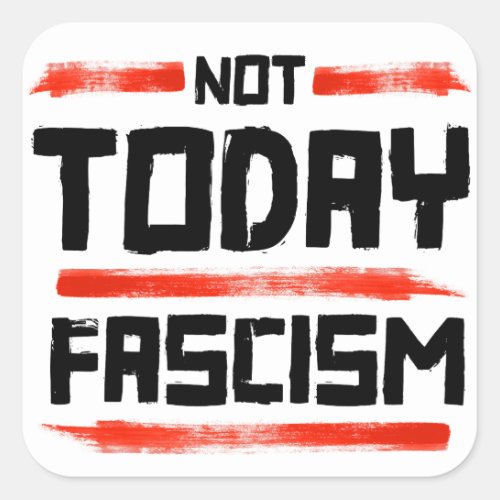 NOT TODAY FASCISM SQUARE STICKER
