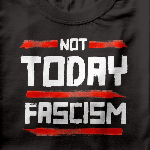 NOT TODAY FASCISM T_Shirt