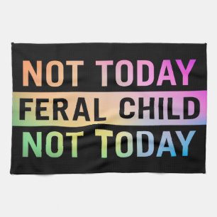 Not Today Feral Child Funny Kitchen Towel