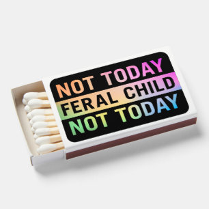 Not Today Feral Child Funny Matchboxes