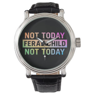 Not Today Feral Child Funny Watch