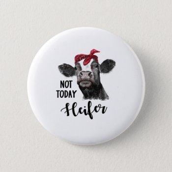 Not Today Heifer Button by mybabytee at Zazzle
