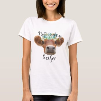 Not Today Heifer Cow Funny Sarcasm T-shirt by PaintedDreamsDesigns at Zazzle