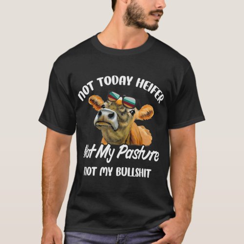 Not Today Heifer Not My Pasture Not My Bullshit  T_Shirt